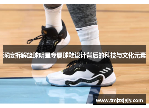 深度拆解篮球明星专属球鞋设计背后的科技与文化元素
